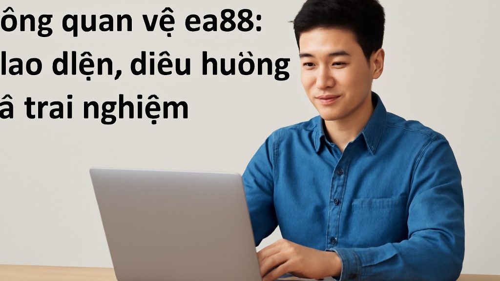 Tổng quan về ea88: giao diện, điều hướng và trải nghiệm Minh họa: Tổng quan về ea88: giao diện, điều hướng và trải nghiệm